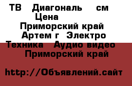 ТВ - Диагональ 72 см  › Цена ­ 5 000 - Приморский край, Артем г. Электро-Техника » Аудио-видео   . Приморский край